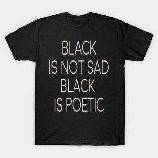 black is not sad - black is poetic T-Shirt